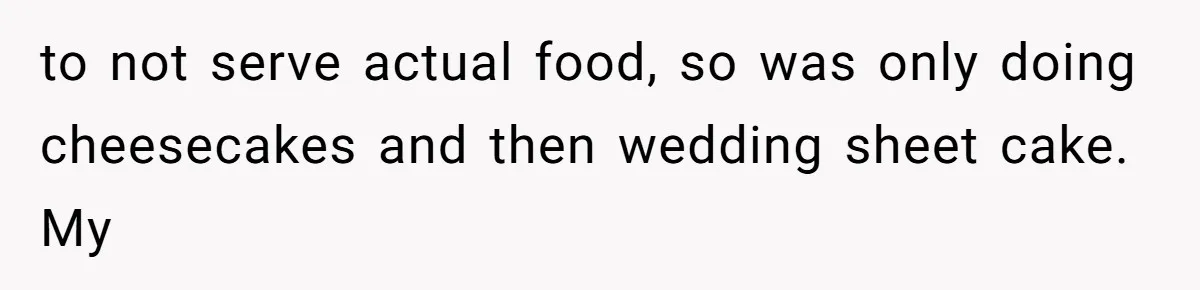to not serve actual food, so was only doing cheesecakes and then wedding sheet cake. My