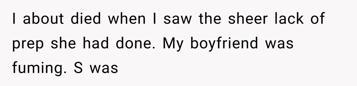 I about died when I saw the sheer lack of prep she had done. My boyfriend was fuming. S was