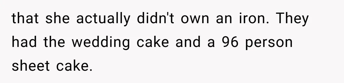 that she actually didn't own an iron. They had the wedding cake and a 96 person sheet cake.