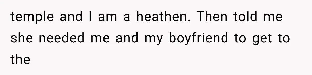 temple and I am a heathen. Then told me she needed me and my boyfriend to get to the