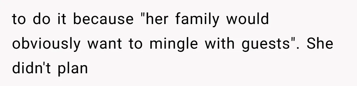 to do it because "her family would obviously want to mingle with guests". She didn't plan