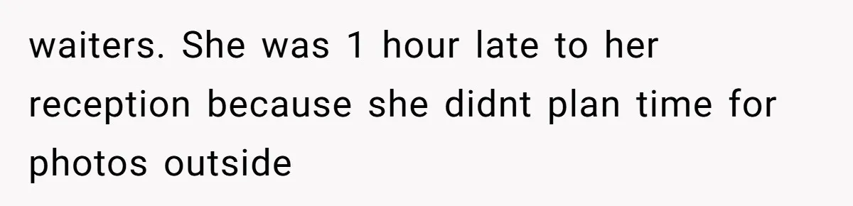waiters. She was 1 hour late to her reception because she didnt plan time for photos outside