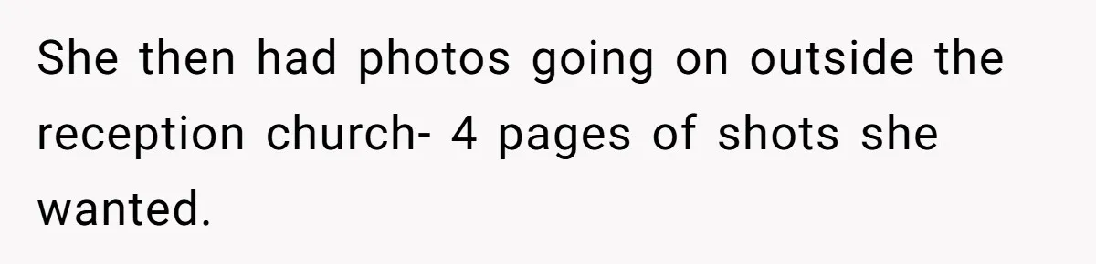 She then had photos going on outside the reception church- 4 pages of shots she wanted.