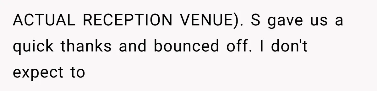ACTUAL RECEPTION VENUE). S gave us a quick thanks and bounced off. I don't expect to