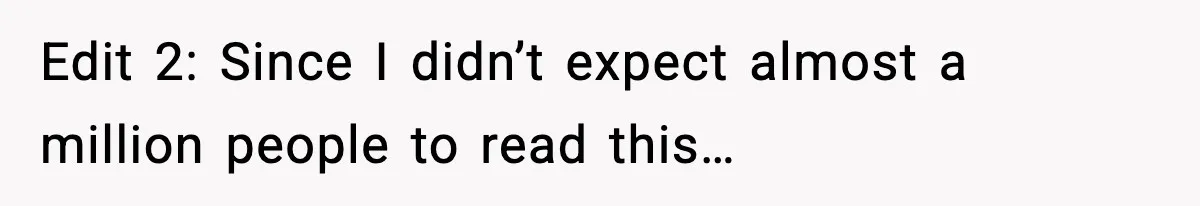 Edit 2: Since I didn’t expect almost a million people to read this…