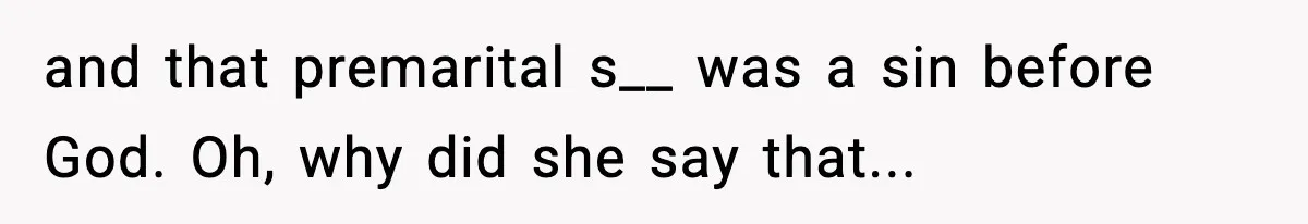 and that premarital s__ was a sin before God. Oh, why did she say that...