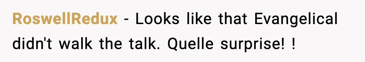RoswellRedux − Looks like that Evangelical didn't walk the talk. Quelle surprise! !