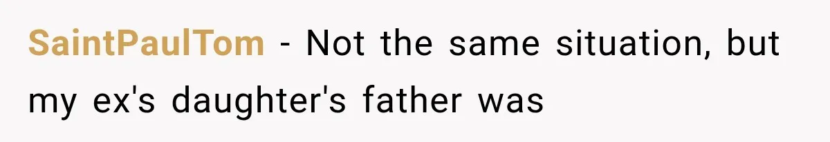 SaintPaulTom − Not the same situation, but my ex's daughter's father was