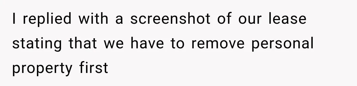 I replied with a screenshot of our lease stating that we have to remove personal property first
