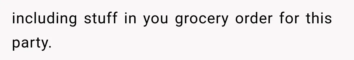 including stuff in you grocery order for this party.