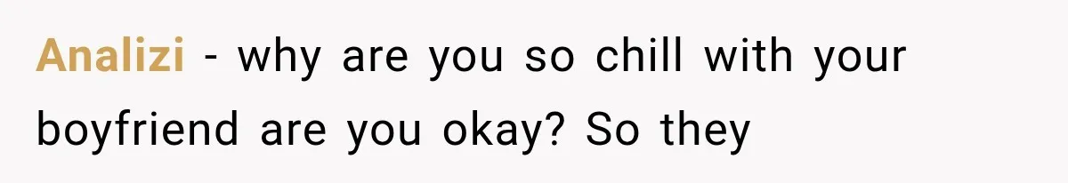 Analizi − why are you so chill with your boyfriend are you okay? So they