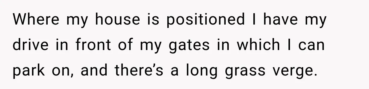 Woman Damaged Her Own Bumper And Somehow Decided It Was Her Neighbor's Fault Where my house is positioned I have my drive in front of my gates in which I can park on, and there’s a long grass verge.