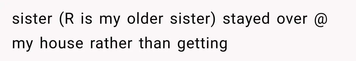 Woman Finds $1,000 Missing After Hosting Thanksgiving, Then Her Own Sister Becomes the Suspect sister (R is my older sister) stayed over @ my house rather than getting