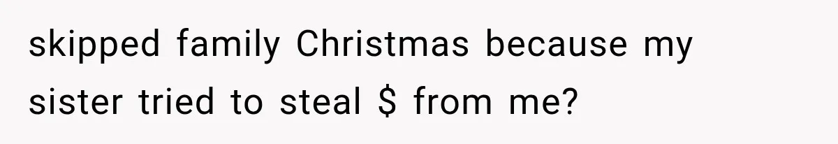 Woman Finds $1,000 Missing After Hosting Thanksgiving, Then Her Own Sister Becomes the Suspect skipped family Christmas because my sister tried to steal $ from me?