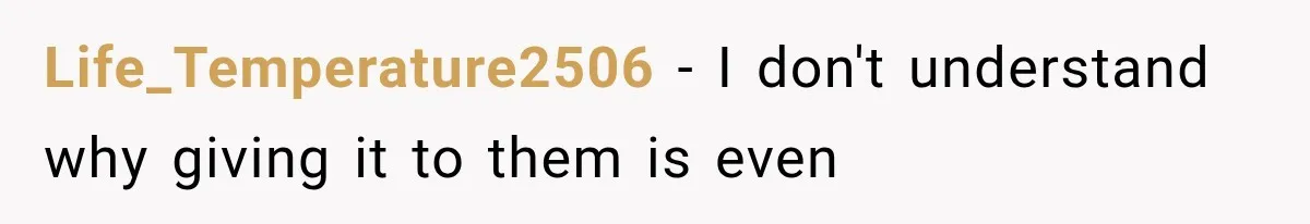 Life_Temperature2506 − I don't understand why giving it to them is even