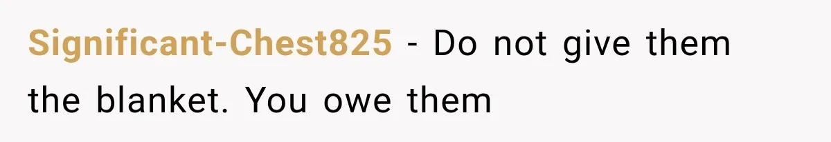 Significant-Chest825 − Do not give them the blanket. You owe them