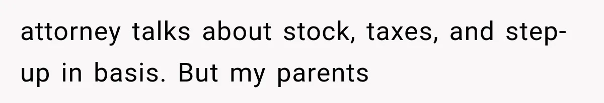 attorney talks about stock, taxes, and step-up in basis. But my parents