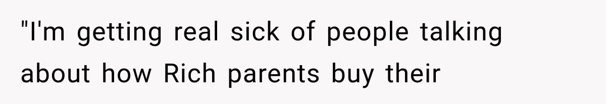 "I'm getting real sick of people talking about how Rich parents buy their