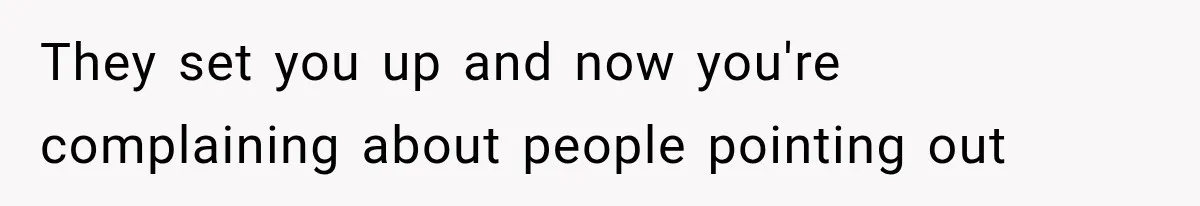 They set you up and now you're complaining about people pointing out