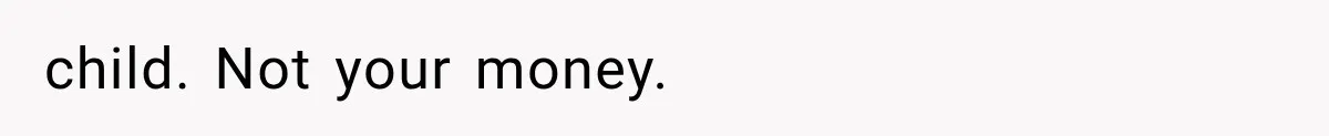 child. Not your money.
