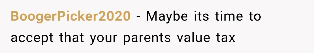 BoogerPicker2020 − Maybe its time to accept that your parents value tax