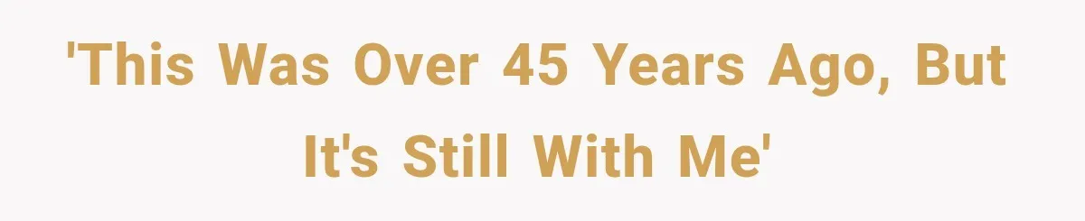 'This was over 45 years ago, but it's still with me'