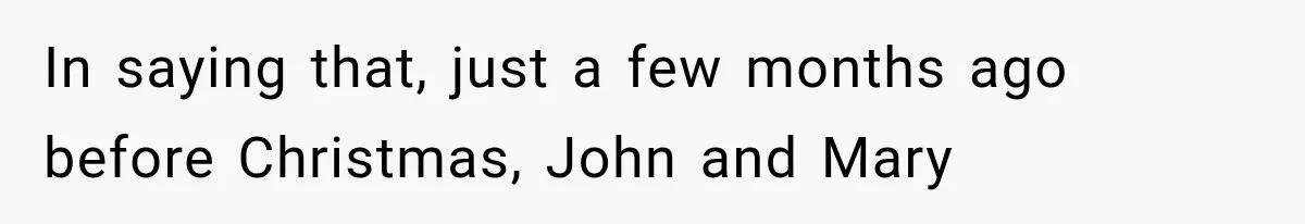 In saying that, just a few months ago before Christmas, John and Mary