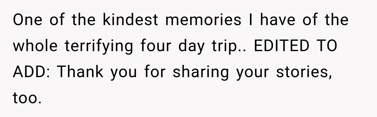 One of the kindest memories I have of the whole terrifying four day trip.. EDITED TO ADD: Thank you for sharing your stories, too.