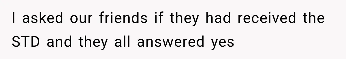 I asked our friends if they had received the STD and they all answered yes
