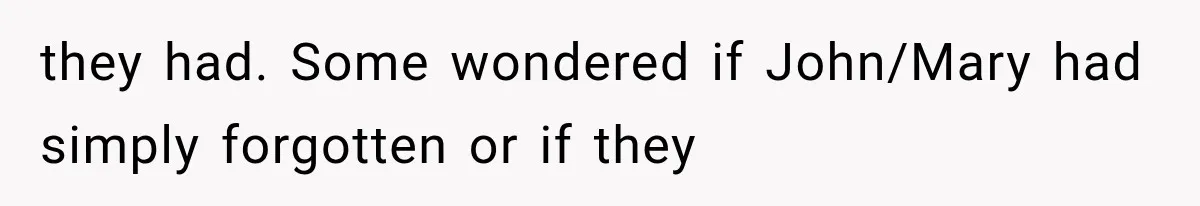 they had. Some wondered if John/Mary had simply forgotten or if they