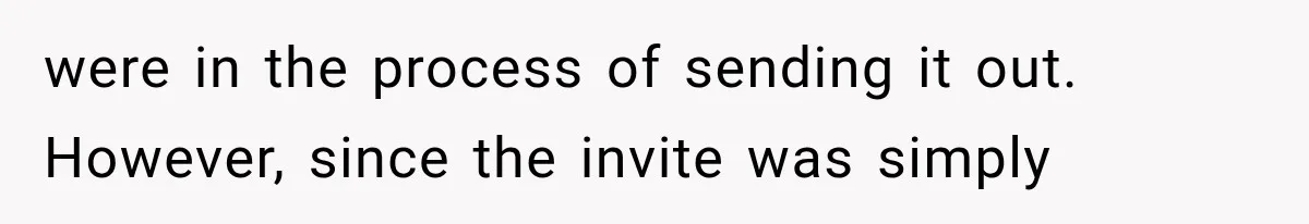 were in the process of sending it out. However, since the invite was simply