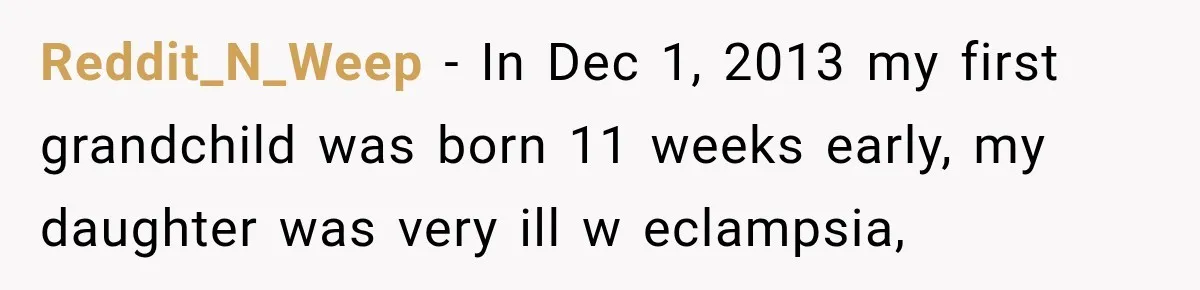Reddit_N_Weep − In Dec 1, 2013 my first grandchild was born 11 weeks early, my daughter was very ill w eclampsia,