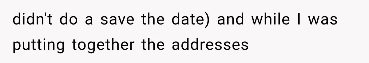 didn't do a save the date) and while I was putting together the addresses
