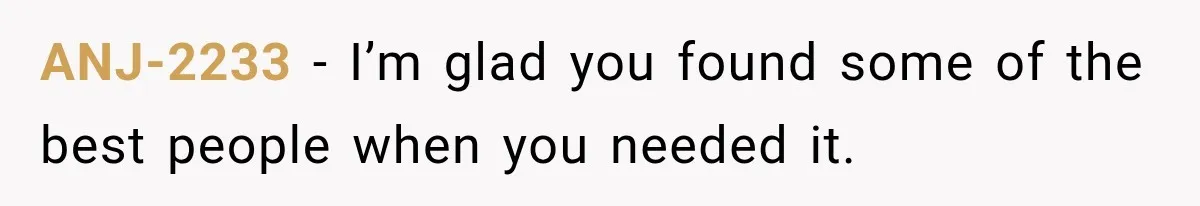 ANJ-2233 − I’m glad you found some of the best people when you needed it.