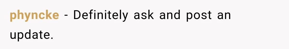phyncke − Definitely ask and post an update.