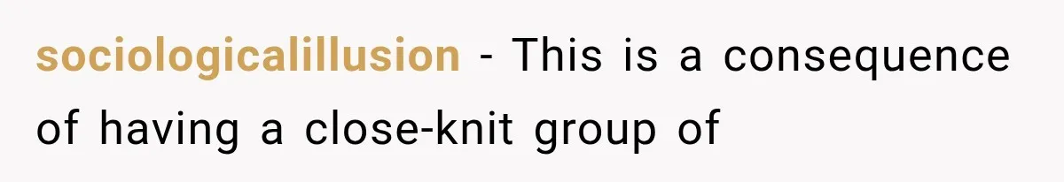 sociologicalillusion − This is a consequence of having a close-knit group of