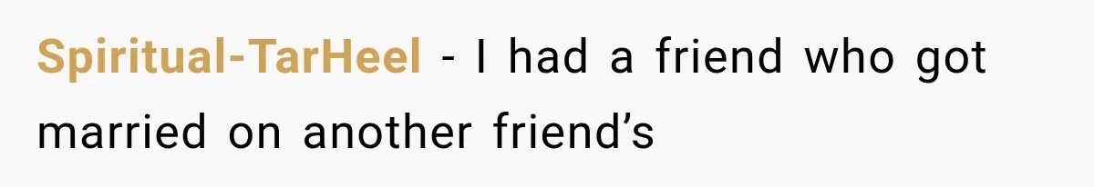 Spiritual-TarHeel − I had a friend who got married on another friend’s