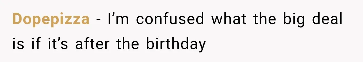 Dopepizza − I’m confused what the big deal is if it’s after the birthday