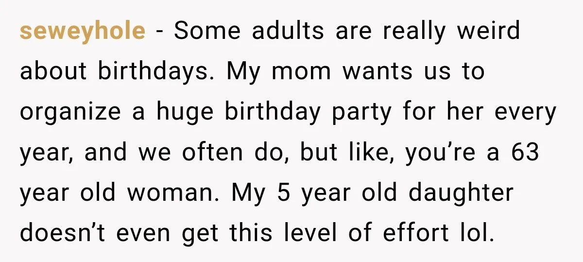 She Delayed Labor by One Day to Keep Her Mother-in-Law From Claiming Her Son Forever—And Thousands Said They’d Do the Same seweyhole − Some adults are really weird about birthdays. My mom wants us to organize a huge birthday party for her every year, and we often do, but like, you’re...