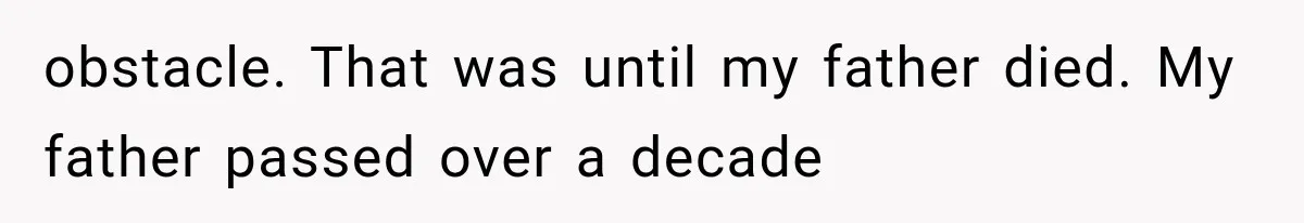 obstacle. That was until my father died. My father passed over a decade