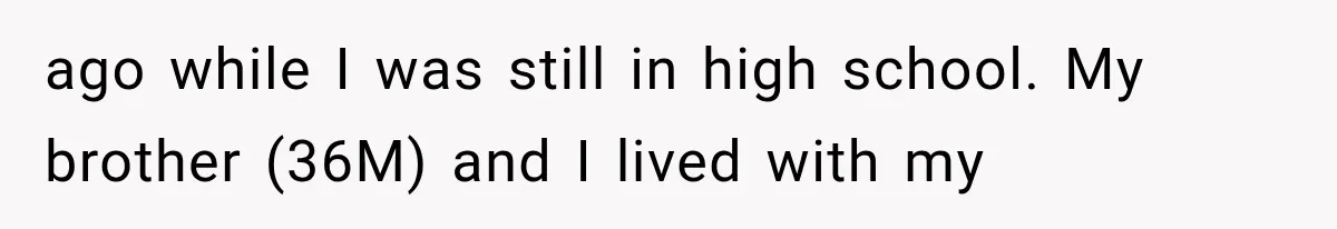 ago while I was still in high school. My brother (36M) and I lived with my