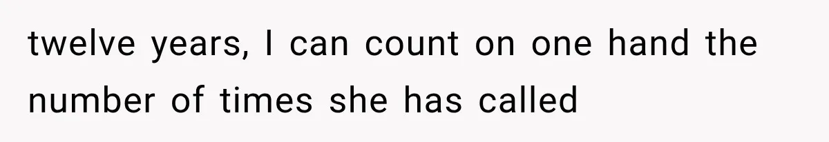 twelve years, I can count on one hand the number of times she has called