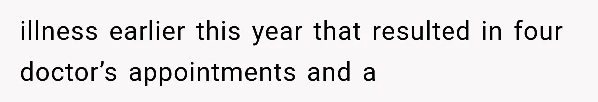 illness earlier this year that resulted in four doctor’s appointments and a