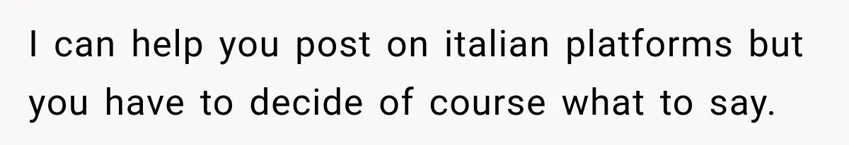 I can help you post on italian platforms but you have to decide of course what to say.