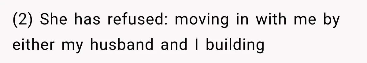 (2) She has refused: moving in with me by either my husband and I building