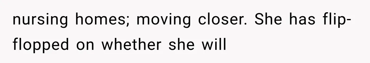 nursing homes; moving closer. She has flip-flopped on whether she will