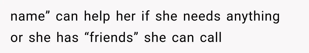 name” can help her if she needs anything or she has “friends” she can call