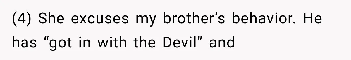 (4) She excuses my brother’s behavior. He has “got in with the Devil” and
