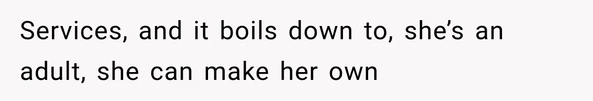 Services, and it boils down to, she’s an adult, she can make her own