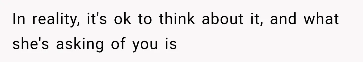 In reality, it's ok to think about it, and what she's asking of you is